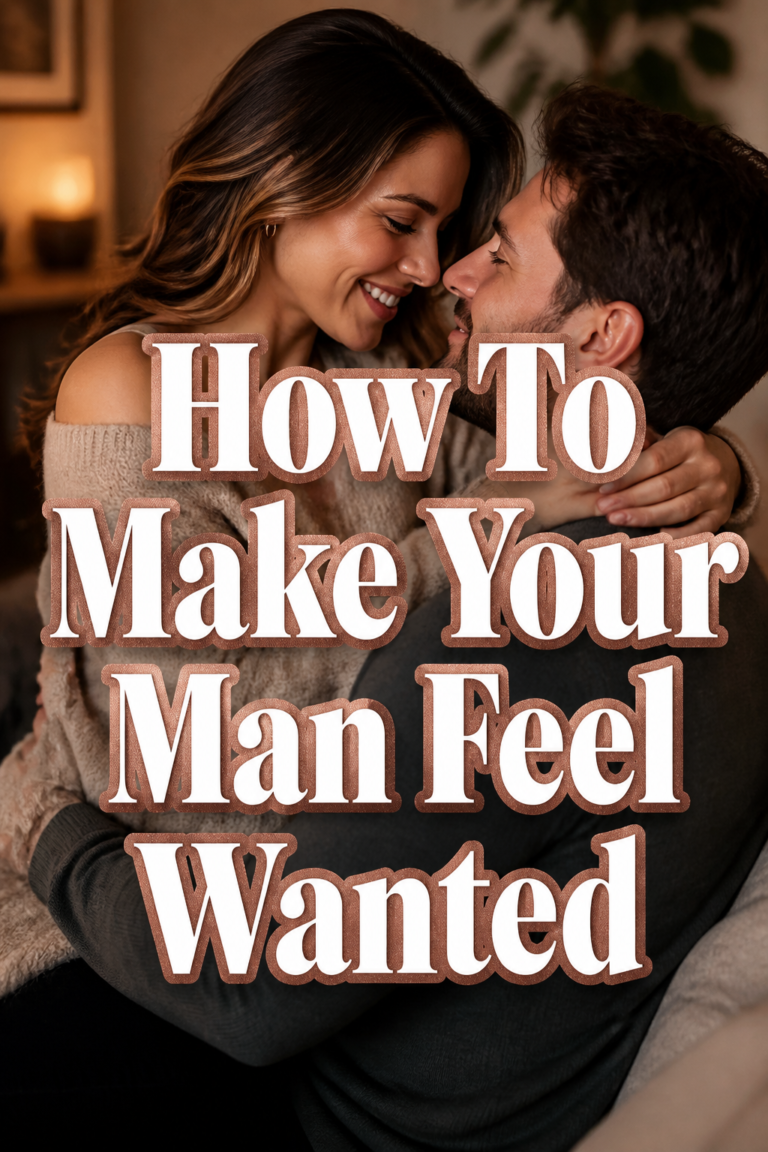❤️ How To Make Your Man Feel Wanted